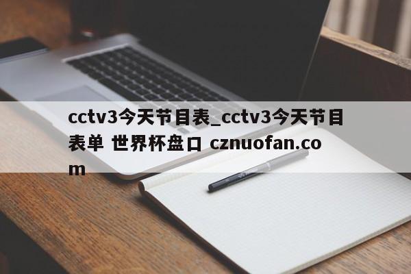 cctv3今天节目表_cctv3今天节目表单 世界杯盘口 cznuofan.com
